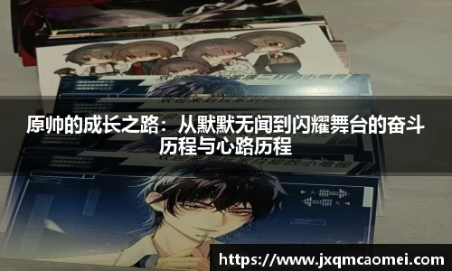 原帅的成长之路：从默默无闻到闪耀舞台的奋斗历程与心路历程