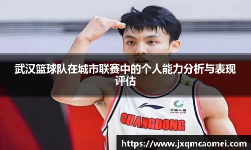 武汉篮球队在城市联赛中的个人能力分析与表现评估