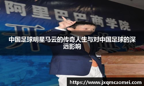 中国足球明星马云的传奇人生与对中国足球的深远影响