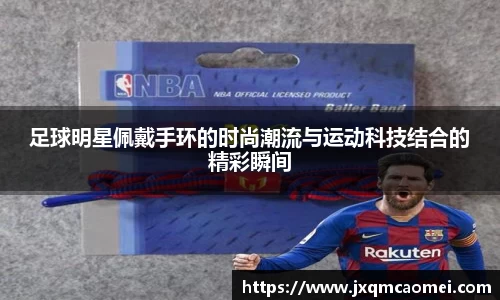 足球明星佩戴手环的时尚潮流与运动科技结合的精彩瞬间